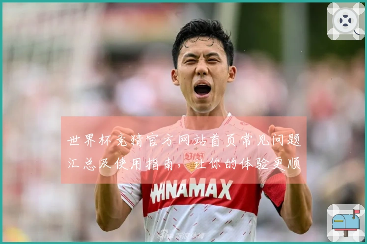世界杯竞猜官方网站首页常见问题汇总及使用指南，让你的体验更顺畅